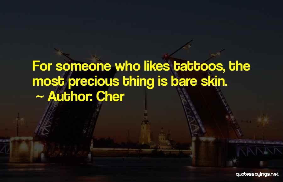 Cher Quotes: For Someone Who Likes Tattoos, The Most Precious Thing Is Bare Skin.