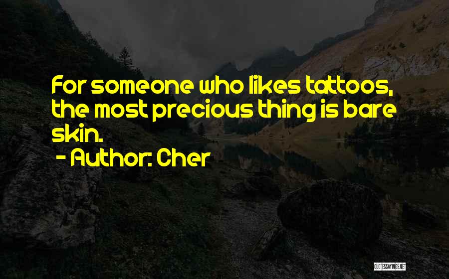 Cher Quotes: For Someone Who Likes Tattoos, The Most Precious Thing Is Bare Skin.