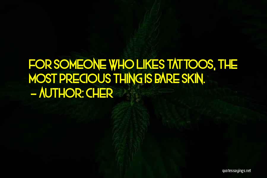 Cher Quotes: For Someone Who Likes Tattoos, The Most Precious Thing Is Bare Skin.