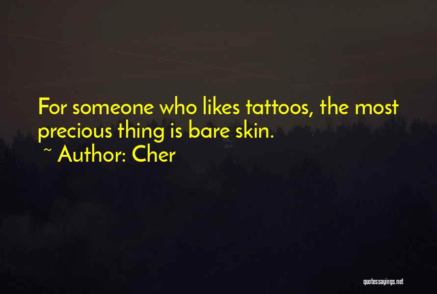 Cher Quotes: For Someone Who Likes Tattoos, The Most Precious Thing Is Bare Skin.