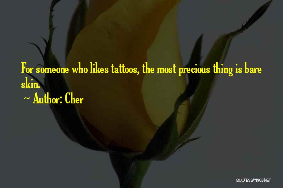 Cher Quotes: For Someone Who Likes Tattoos, The Most Precious Thing Is Bare Skin.