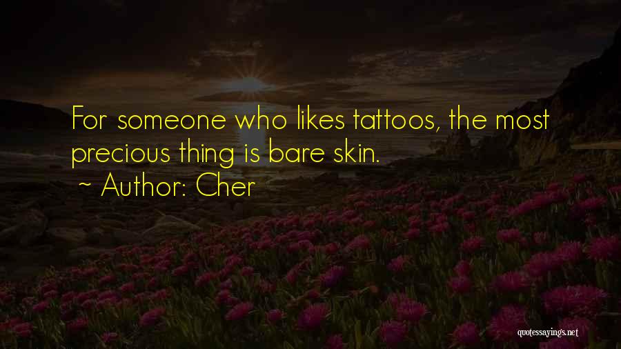 Cher Quotes: For Someone Who Likes Tattoos, The Most Precious Thing Is Bare Skin.