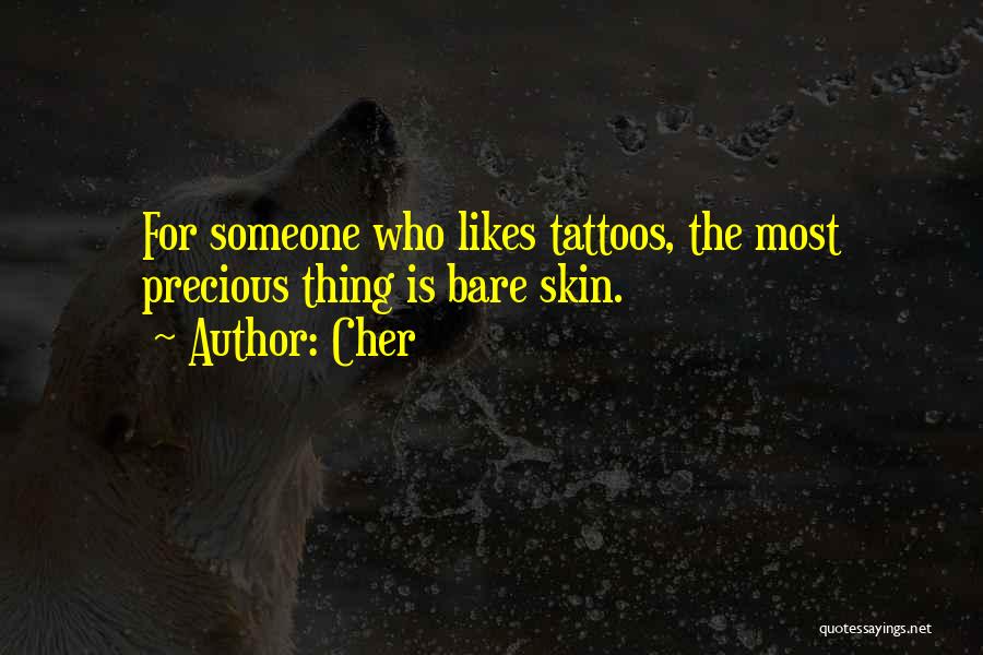 Cher Quotes: For Someone Who Likes Tattoos, The Most Precious Thing Is Bare Skin.