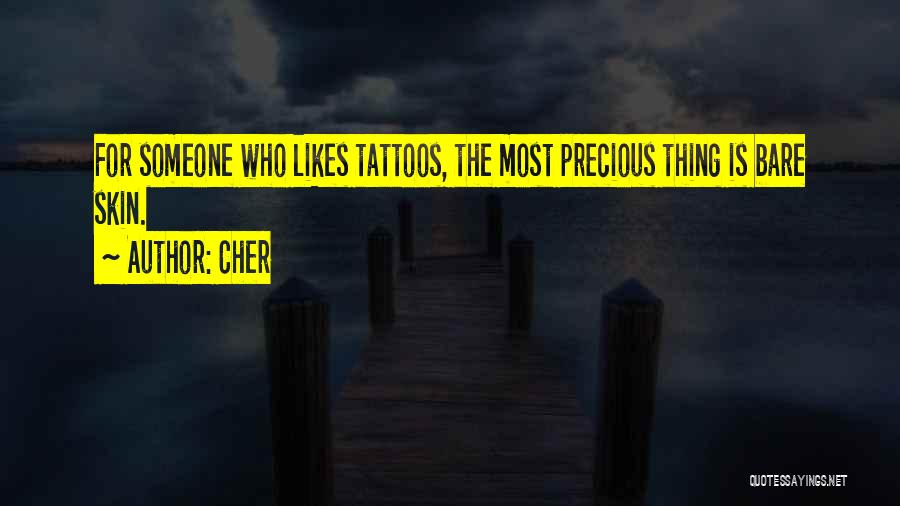 Cher Quotes: For Someone Who Likes Tattoos, The Most Precious Thing Is Bare Skin.