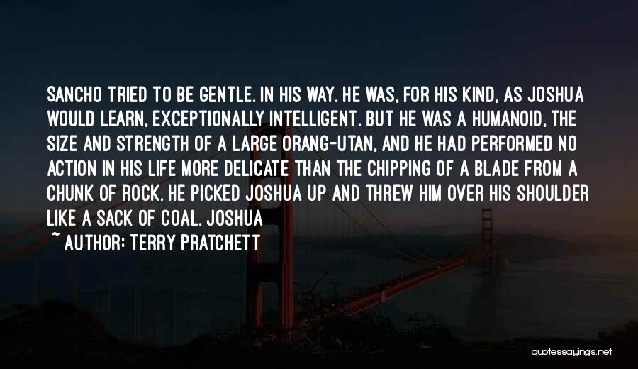 Terry Pratchett Quotes: Sancho Tried To Be Gentle. In His Way. He Was, For His Kind, As Joshua Would Learn, Exceptionally Intelligent. But