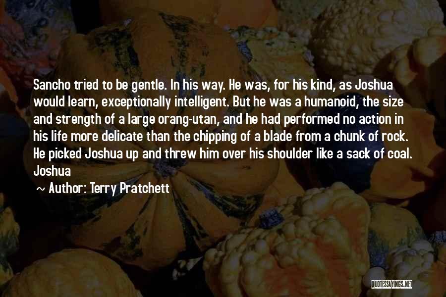 Terry Pratchett Quotes: Sancho Tried To Be Gentle. In His Way. He Was, For His Kind, As Joshua Would Learn, Exceptionally Intelligent. But