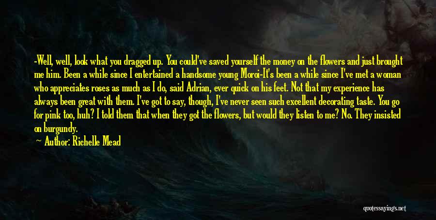 Richelle Mead Quotes: -well, Well, Look What You Dragged Up. You Could've Saved Yourself The Money On The Flowers And Just Brought Me