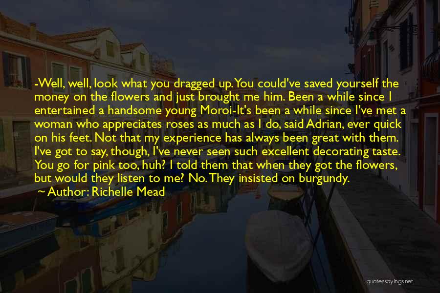 Richelle Mead Quotes: -well, Well, Look What You Dragged Up. You Could've Saved Yourself The Money On The Flowers And Just Brought Me