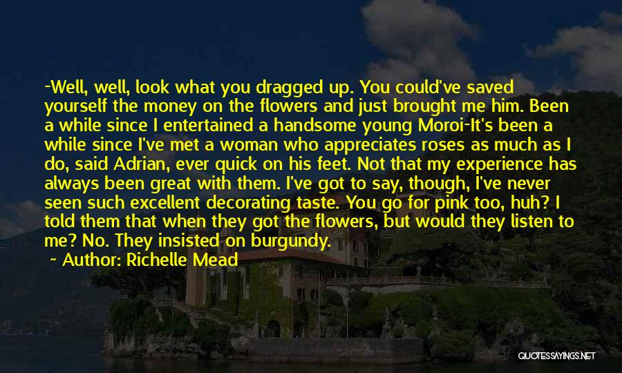 Richelle Mead Quotes: -well, Well, Look What You Dragged Up. You Could've Saved Yourself The Money On The Flowers And Just Brought Me