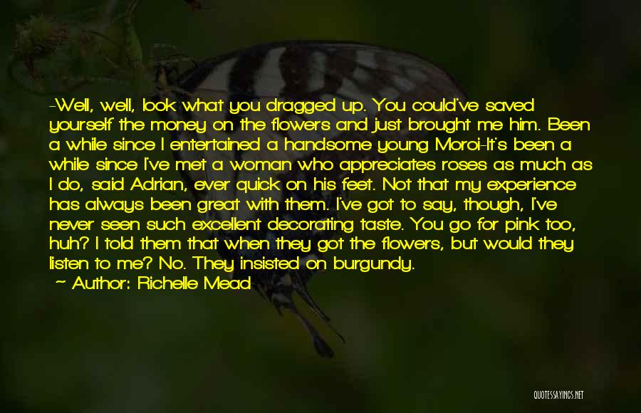 Richelle Mead Quotes: -well, Well, Look What You Dragged Up. You Could've Saved Yourself The Money On The Flowers And Just Brought Me
