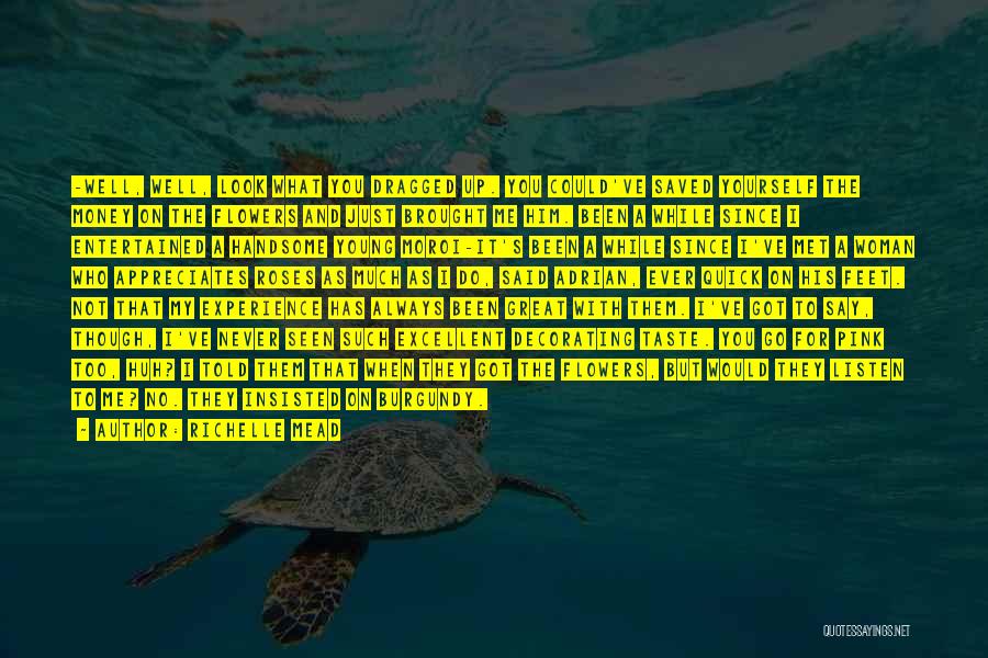 Richelle Mead Quotes: -well, Well, Look What You Dragged Up. You Could've Saved Yourself The Money On The Flowers And Just Brought Me