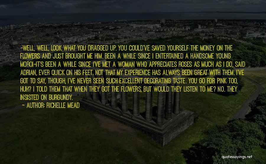 Richelle Mead Quotes: -well, Well, Look What You Dragged Up. You Could've Saved Yourself The Money On The Flowers And Just Brought Me