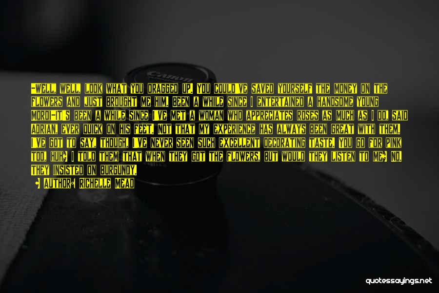 Richelle Mead Quotes: -well, Well, Look What You Dragged Up. You Could've Saved Yourself The Money On The Flowers And Just Brought Me