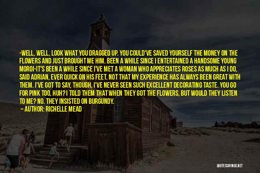 Richelle Mead Quotes: -well, Well, Look What You Dragged Up. You Could've Saved Yourself The Money On The Flowers And Just Brought Me