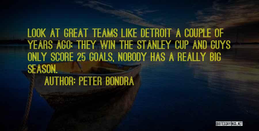 Peter Bondra Quotes: Look At Great Teams Like Detroit A Couple Of Years Ago; They Win The Stanley Cup And Guys Only Score