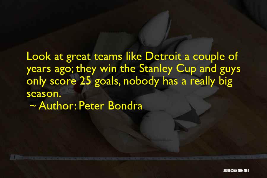 Peter Bondra Quotes: Look At Great Teams Like Detroit A Couple Of Years Ago; They Win The Stanley Cup And Guys Only Score