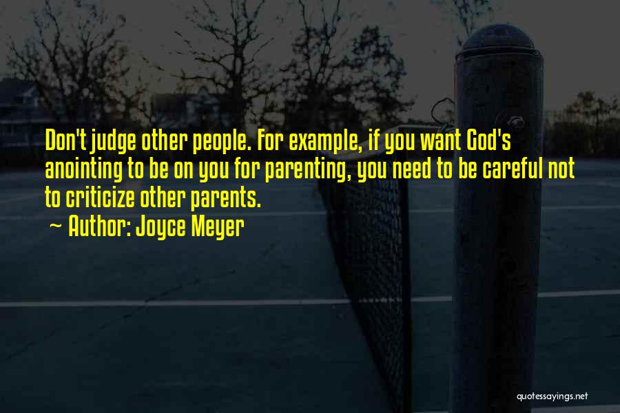 Joyce Meyer Quotes: Don't Judge Other People. For Example, If You Want God's Anointing To Be On You For Parenting, You Need To