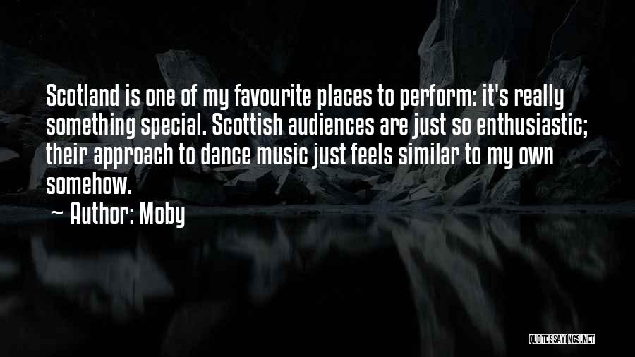 Moby Quotes: Scotland Is One Of My Favourite Places To Perform: It's Really Something Special. Scottish Audiences Are Just So Enthusiastic; Their