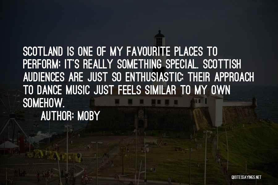 Moby Quotes: Scotland Is One Of My Favourite Places To Perform: It's Really Something Special. Scottish Audiences Are Just So Enthusiastic; Their