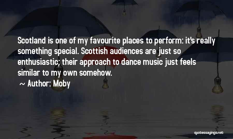 Moby Quotes: Scotland Is One Of My Favourite Places To Perform: It's Really Something Special. Scottish Audiences Are Just So Enthusiastic; Their