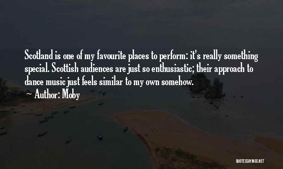 Moby Quotes: Scotland Is One Of My Favourite Places To Perform: It's Really Something Special. Scottish Audiences Are Just So Enthusiastic; Their