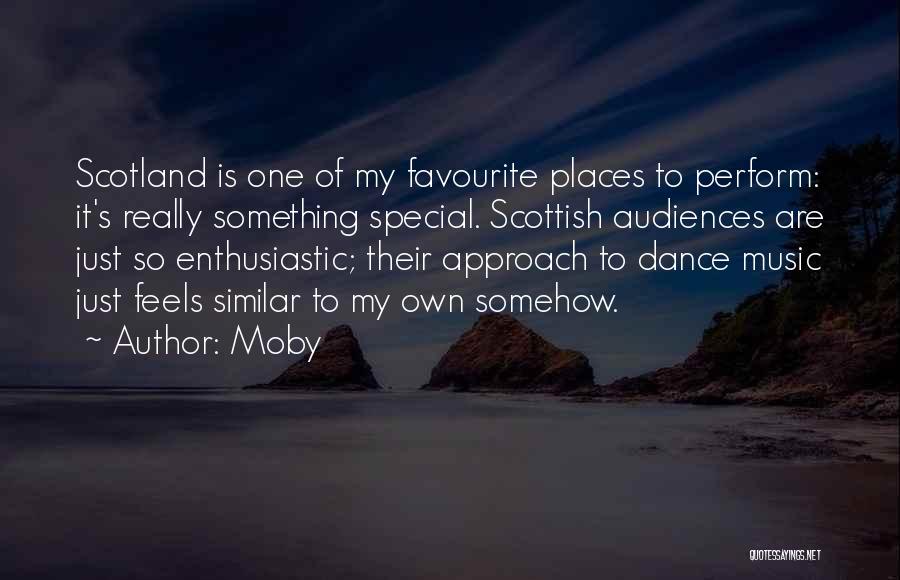 Moby Quotes: Scotland Is One Of My Favourite Places To Perform: It's Really Something Special. Scottish Audiences Are Just So Enthusiastic; Their