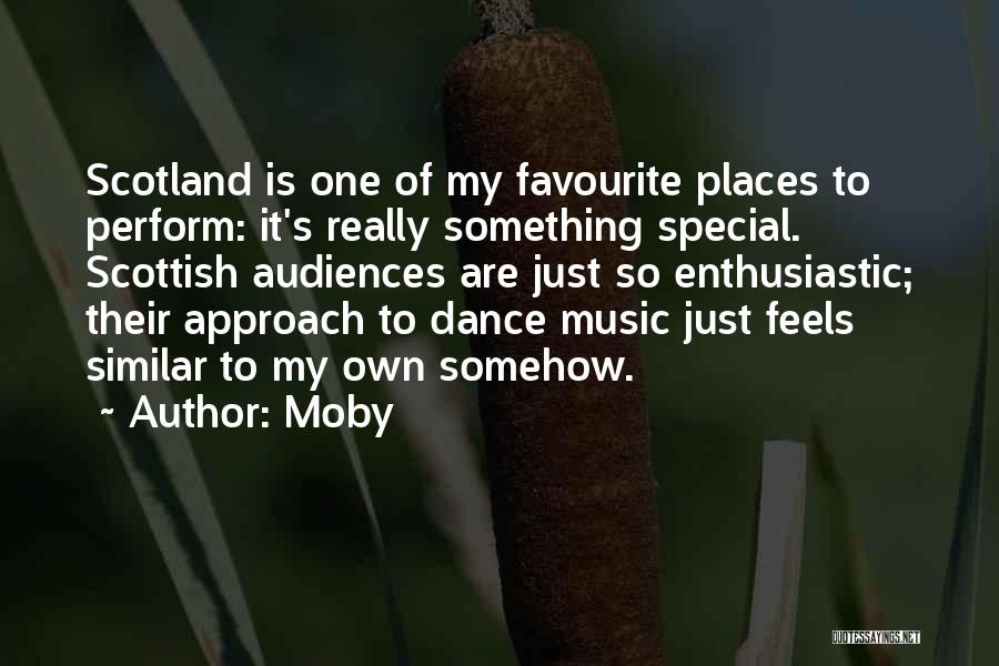 Moby Quotes: Scotland Is One Of My Favourite Places To Perform: It's Really Something Special. Scottish Audiences Are Just So Enthusiastic; Their