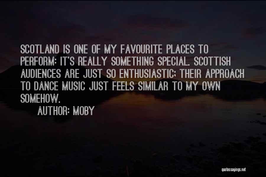Moby Quotes: Scotland Is One Of My Favourite Places To Perform: It's Really Something Special. Scottish Audiences Are Just So Enthusiastic; Their
