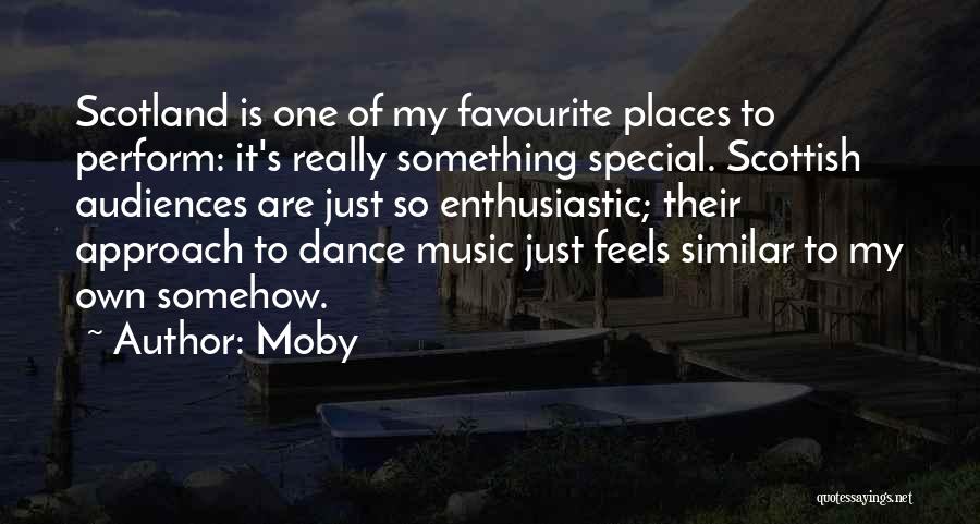 Moby Quotes: Scotland Is One Of My Favourite Places To Perform: It's Really Something Special. Scottish Audiences Are Just So Enthusiastic; Their