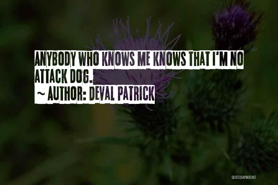 Deval Patrick Quotes: Anybody Who Knows Me Knows That I'm No Attack Dog.