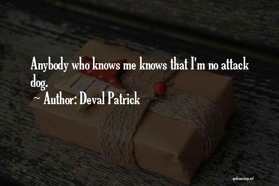 Deval Patrick Quotes: Anybody Who Knows Me Knows That I'm No Attack Dog.