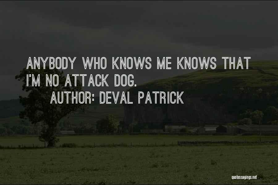 Deval Patrick Quotes: Anybody Who Knows Me Knows That I'm No Attack Dog.