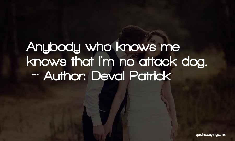 Deval Patrick Quotes: Anybody Who Knows Me Knows That I'm No Attack Dog.