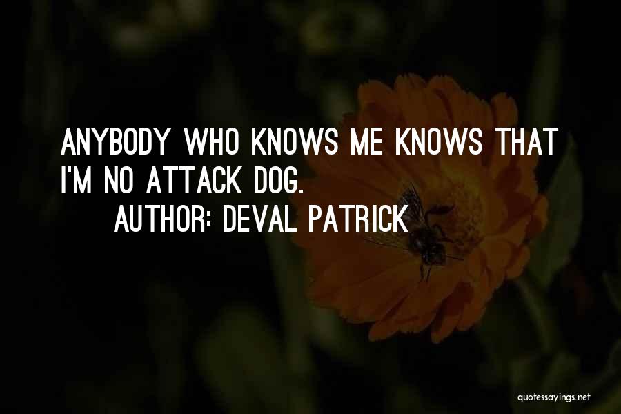 Deval Patrick Quotes: Anybody Who Knows Me Knows That I'm No Attack Dog.