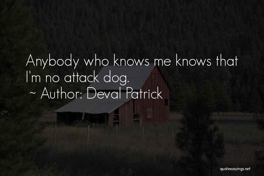 Deval Patrick Quotes: Anybody Who Knows Me Knows That I'm No Attack Dog.