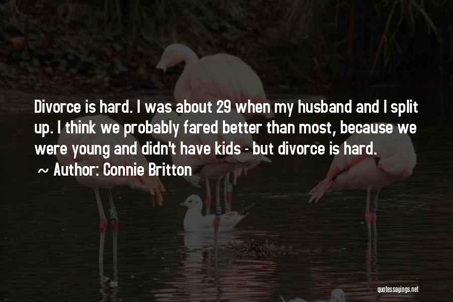 Connie Britton Quotes: Divorce Is Hard. I Was About 29 When My Husband And I Split Up. I Think We Probably Fared Better