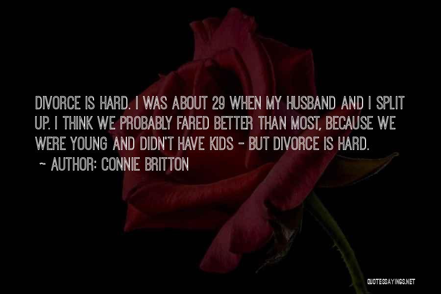 Connie Britton Quotes: Divorce Is Hard. I Was About 29 When My Husband And I Split Up. I Think We Probably Fared Better