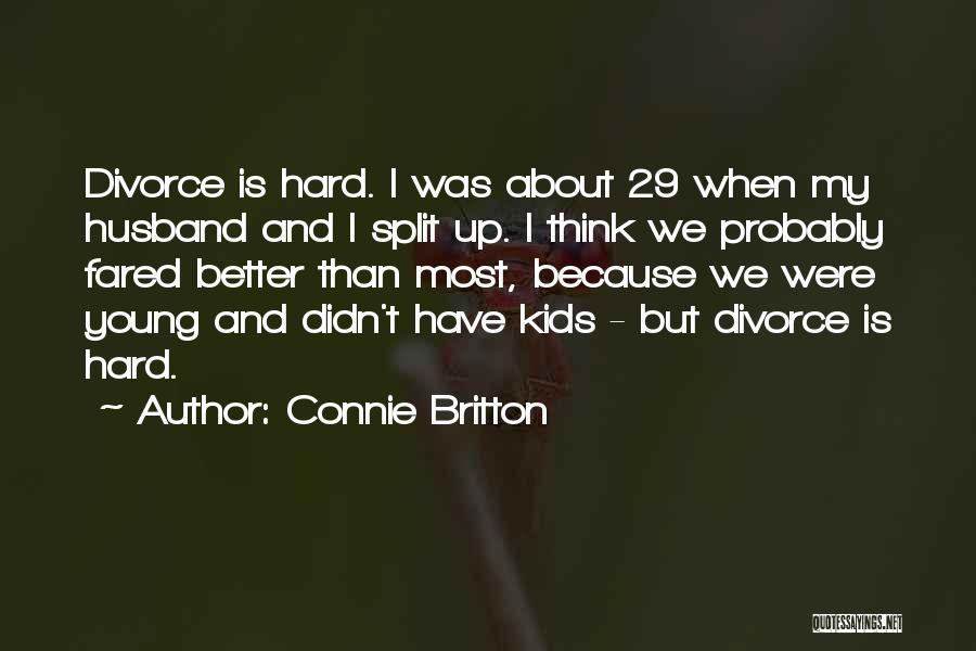Connie Britton Quotes: Divorce Is Hard. I Was About 29 When My Husband And I Split Up. I Think We Probably Fared Better