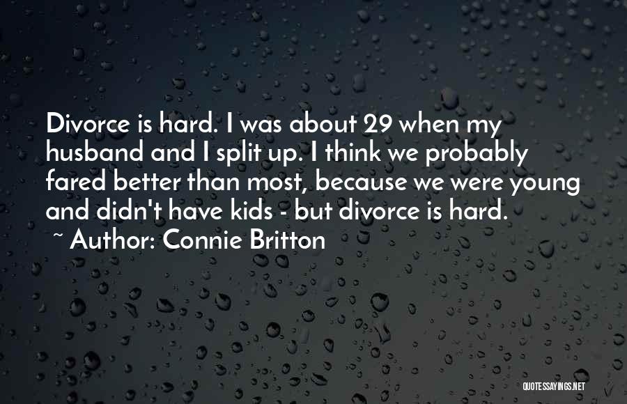 Connie Britton Quotes: Divorce Is Hard. I Was About 29 When My Husband And I Split Up. I Think We Probably Fared Better
