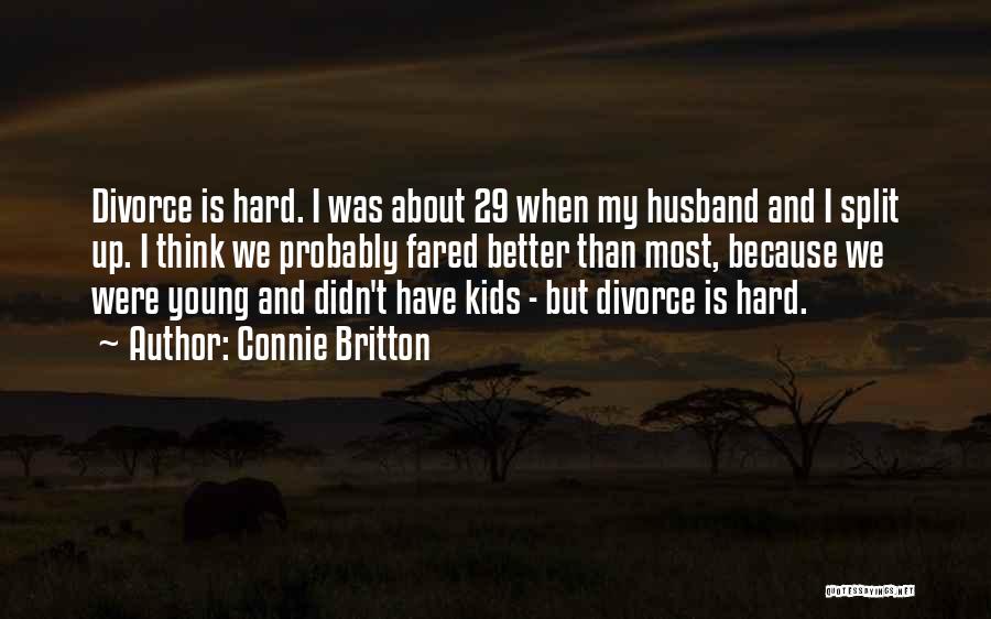 Connie Britton Quotes: Divorce Is Hard. I Was About 29 When My Husband And I Split Up. I Think We Probably Fared Better