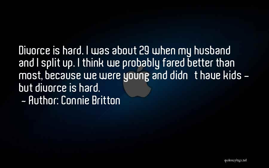 Connie Britton Quotes: Divorce Is Hard. I Was About 29 When My Husband And I Split Up. I Think We Probably Fared Better
