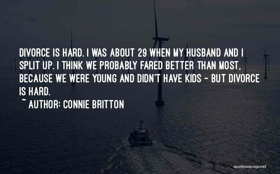 Connie Britton Quotes: Divorce Is Hard. I Was About 29 When My Husband And I Split Up. I Think We Probably Fared Better
