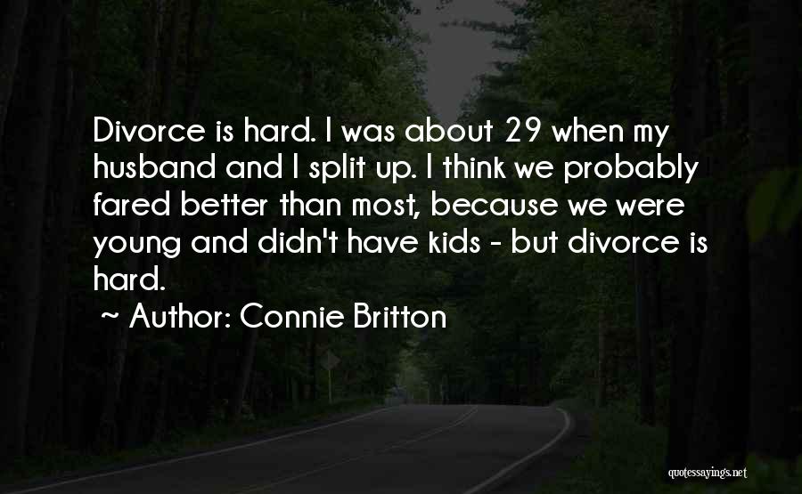 Connie Britton Quotes: Divorce Is Hard. I Was About 29 When My Husband And I Split Up. I Think We Probably Fared Better