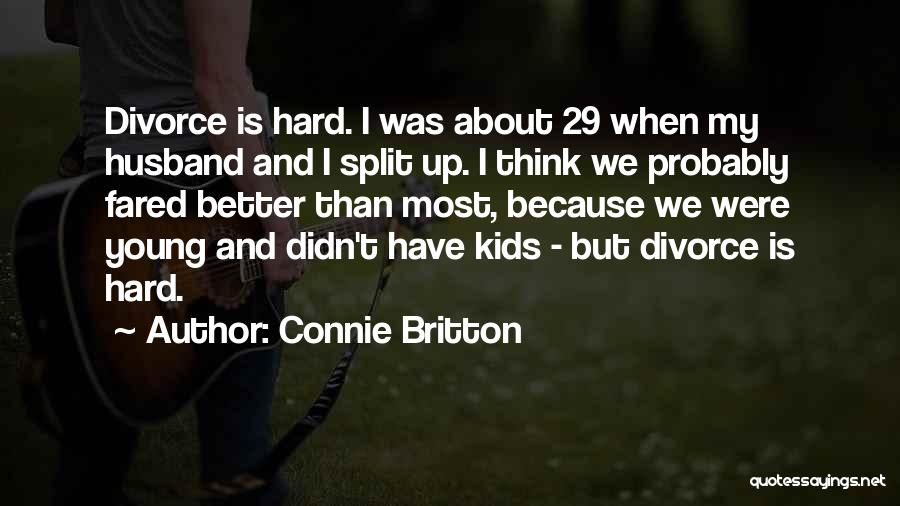 Connie Britton Quotes: Divorce Is Hard. I Was About 29 When My Husband And I Split Up. I Think We Probably Fared Better