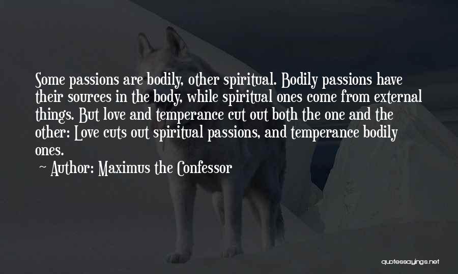 Maximus The Confessor Quotes: Some Passions Are Bodily, Other Spiritual. Bodily Passions Have Their Sources In The Body, While Spiritual Ones Come From External