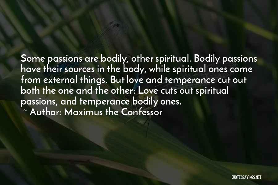 Maximus The Confessor Quotes: Some Passions Are Bodily, Other Spiritual. Bodily Passions Have Their Sources In The Body, While Spiritual Ones Come From External