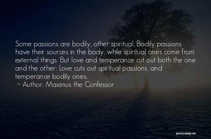 Maximus The Confessor Quotes: Some Passions Are Bodily, Other Spiritual. Bodily Passions Have Their Sources In The Body, While Spiritual Ones Come From External