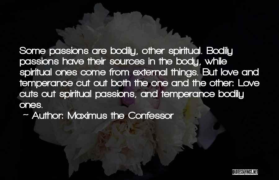 Maximus The Confessor Quotes: Some Passions Are Bodily, Other Spiritual. Bodily Passions Have Their Sources In The Body, While Spiritual Ones Come From External