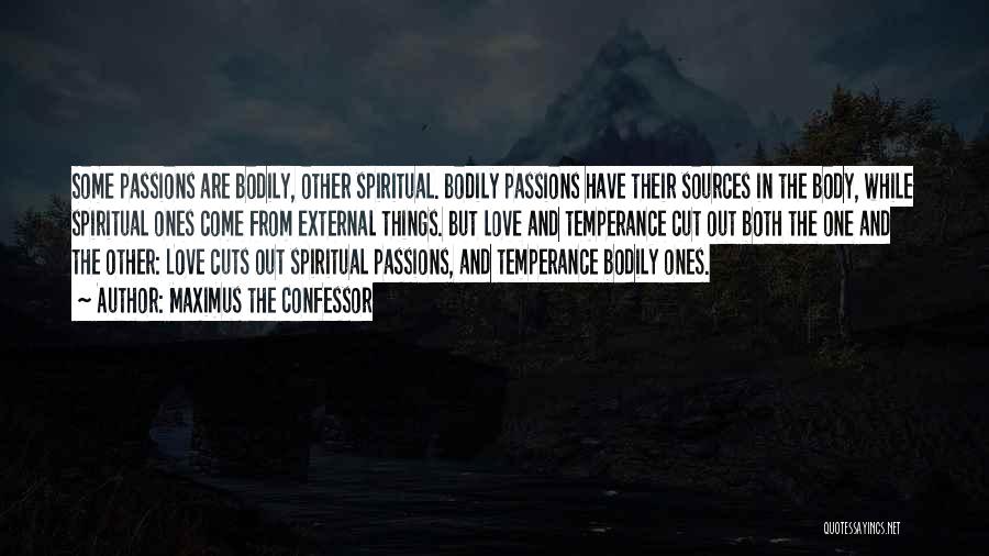 Maximus The Confessor Quotes: Some Passions Are Bodily, Other Spiritual. Bodily Passions Have Their Sources In The Body, While Spiritual Ones Come From External