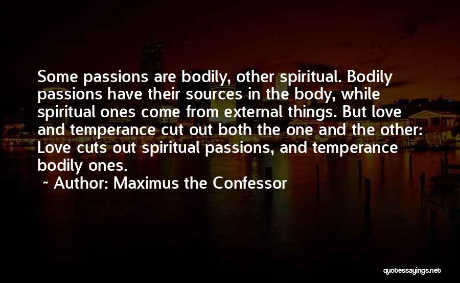 Maximus The Confessor Quotes: Some Passions Are Bodily, Other Spiritual. Bodily Passions Have Their Sources In The Body, While Spiritual Ones Come From External